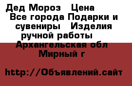 Дед Мороз › Цена ­ 350 - Все города Подарки и сувениры » Изделия ручной работы   . Архангельская обл.,Мирный г.